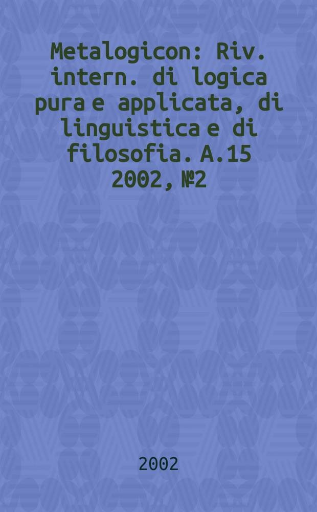 Metalogicon : Riv. intern. di logica pura e applicata, di linguistica e di filosofia. A.15 2002, №2