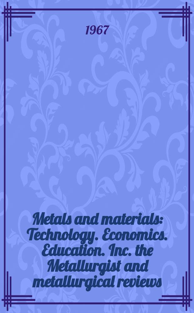 Metals and materials : Technology. Economics. Education. Inc. the Metallurgist and metallurgical reviews