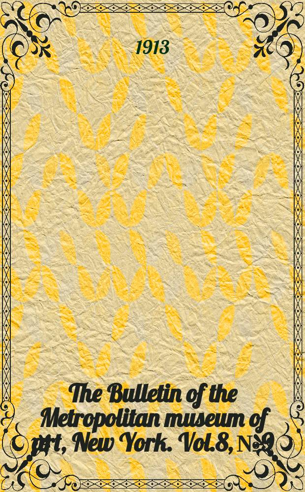 The Bulletin of the Metropolitan museum of art, New York. Vol.8, №9