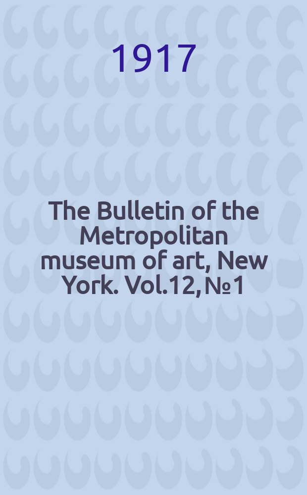 The Bulletin of the Metropolitan museum of art, New York. Vol.12, №1