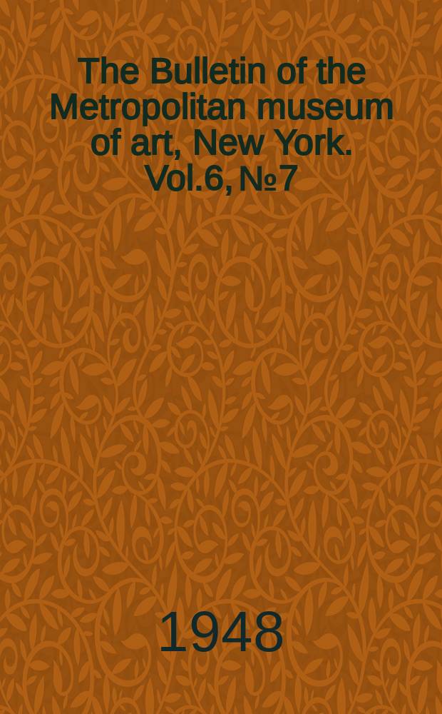 The Bulletin of the Metropolitan museum of art, New York. Vol.6, №7
