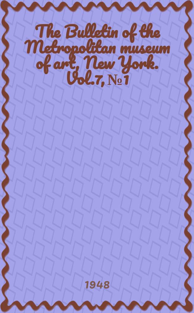 The Bulletin of the Metropolitan museum of art, New York. Vol.7, №1