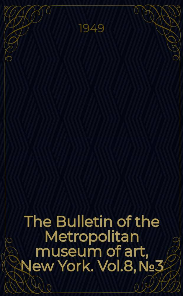 The Bulletin of the Metropolitan museum of art, New York. Vol.8, №3