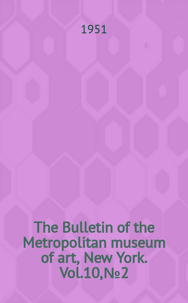 The Bulletin of the Metropolitan museum of art, New York. Vol.10, №2