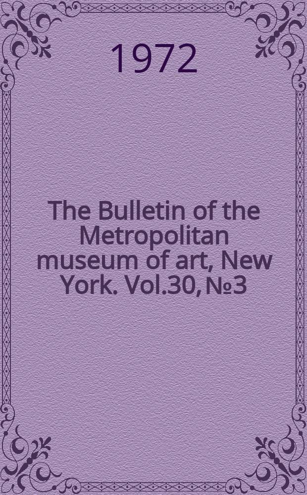 The Bulletin of the Metropolitan museum of art, New York. Vol.30, №3 : 1971/1972