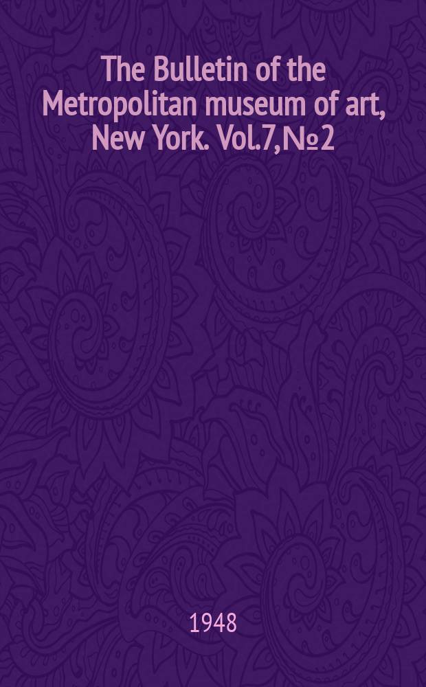 The Bulletin of the Metropolitan museum of art, New York. Vol.7, №2