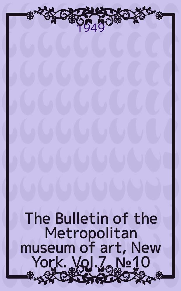 The Bulletin of the Metropolitan museum of art, New York. Vol.7, №10