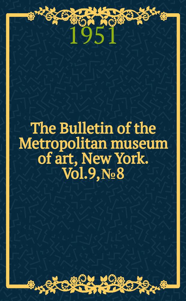 The Bulletin of the Metropolitan museum of art, New York. Vol.9, №8