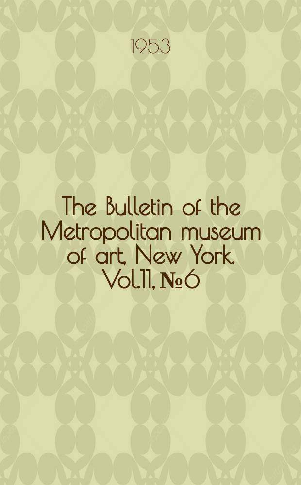 The Bulletin of the Metropolitan museum of art, New York. Vol.11, №6