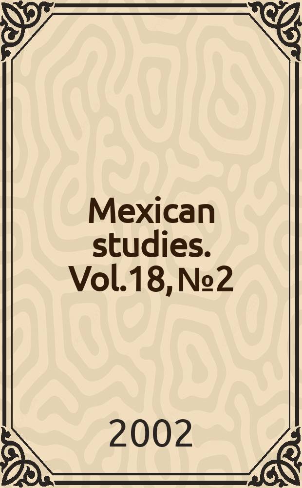 Mexican studies. Vol.18, №2