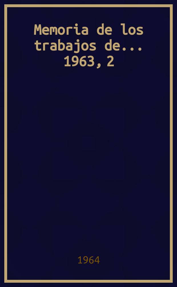 Memoria de los trabajos de ... 1963, 2 : Descripciones geográficas económicas de las Zonas