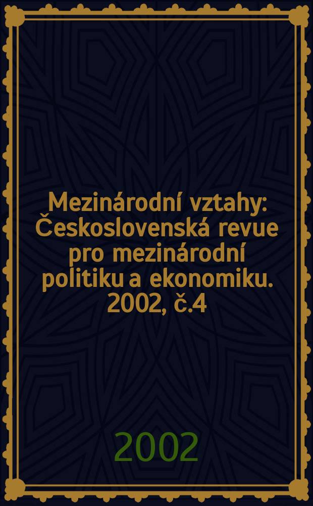 Mezin&aacute;rodn&iacute; vztahy : Československ&aacute; revue pro mezin&aacute;rodn&iacute; politiku a ekonomiku. 2002, č.4