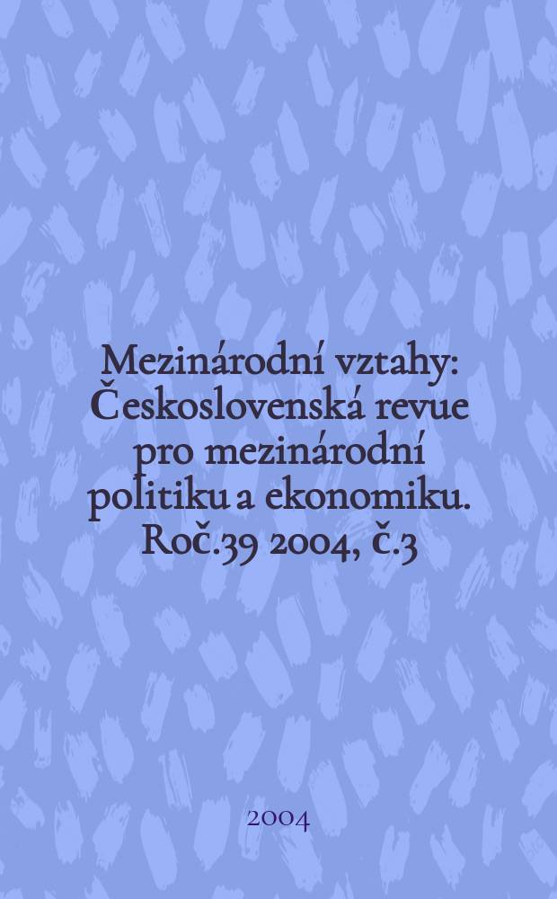 Mezinárodní vztahy : Československá revue pro mezinárodní politiku a ekonomiku. Roč.39 2004, č.3
