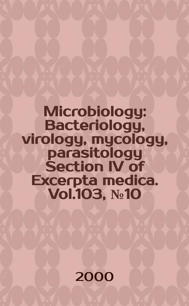 Microbiology : Bacteriology, virology, mycology, parasitology Section IV of Excerpta medica. Vol.103, №10