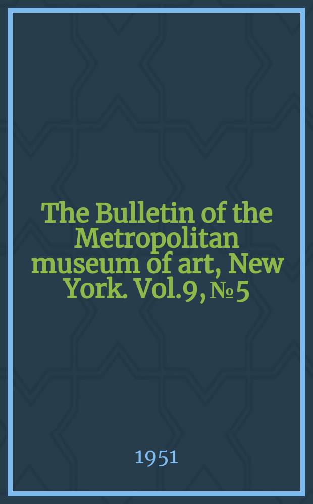 The Bulletin of the Metropolitan museum of art, New York. Vol.9, №5