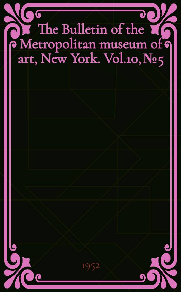 The Bulletin of the Metropolitan museum of art, New York. Vol.10, №5