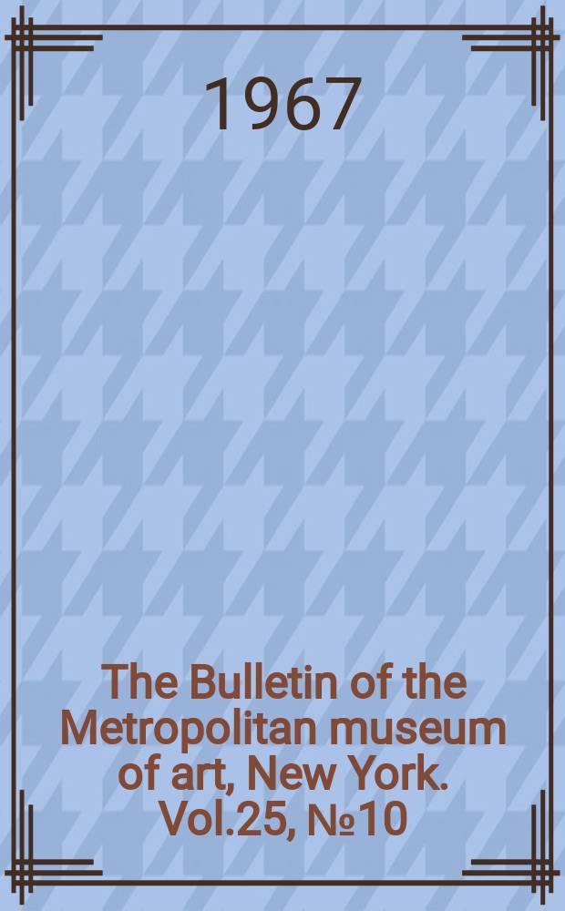 The Bulletin of the Metropolitan museum of art, New York. Vol.25, №10