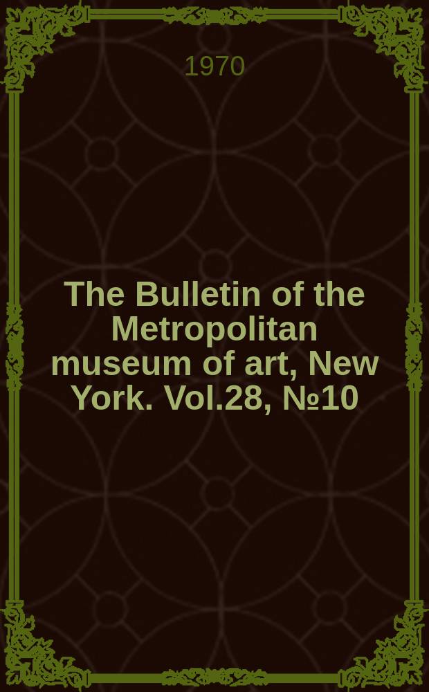 The Bulletin of the Metropolitan museum of art, New York. Vol.28, №10