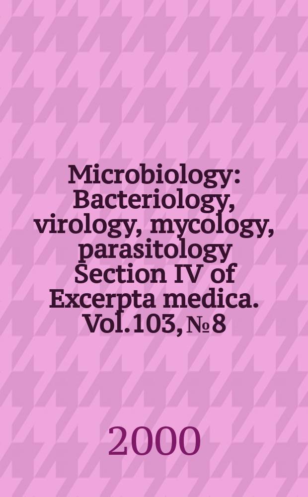 Microbiology : Bacteriology, virology, mycology, parasitology Section IV of Excerpta medica. Vol.103, №8