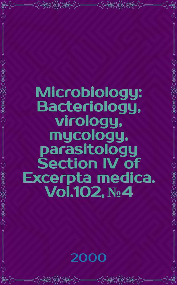 Microbiology : Bacteriology, virology, mycology, parasitology Section IV of Excerpta medica. Vol.102, №4