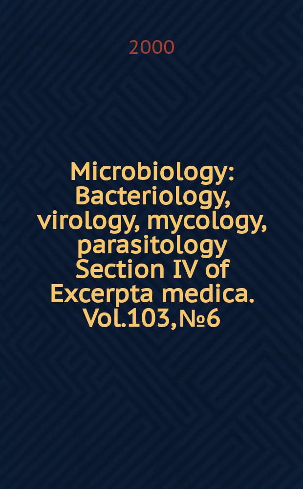 Microbiology : Bacteriology, virology, mycology, parasitology Section IV of Excerpta medica. Vol.103, №6