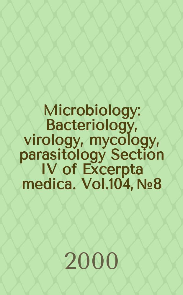 Microbiology : Bacteriology, virology, mycology, parasitology Section IV of Excerpta medica. Vol.104, №8