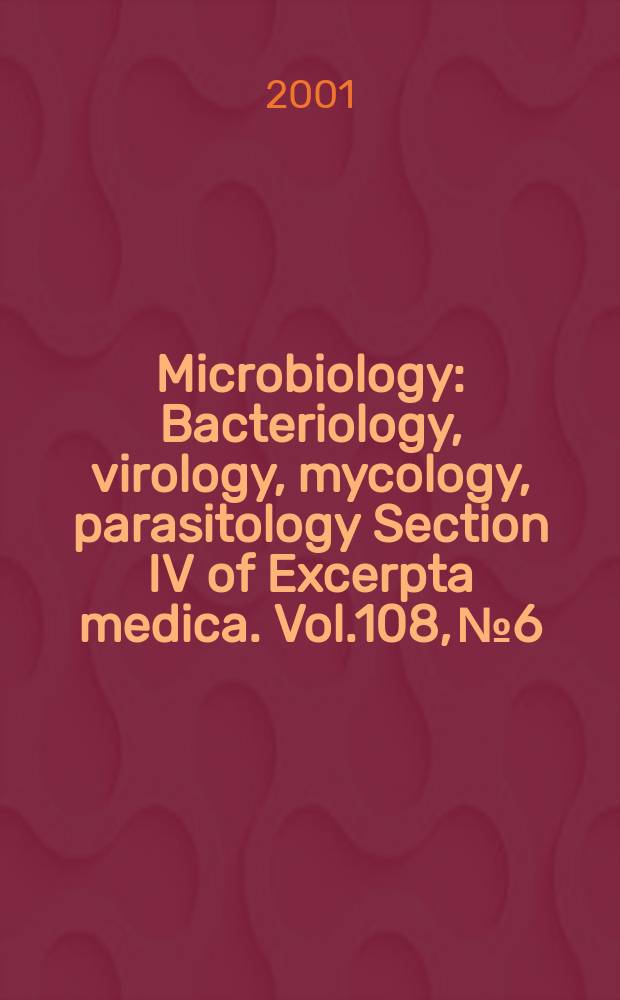 Microbiology : Bacteriology, virology, mycology, parasitology Section IV of Excerpta medica. Vol.108, №6