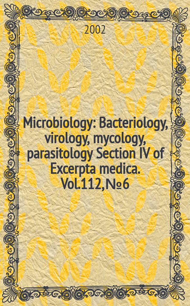 Microbiology : Bacteriology, virology, mycology, parasitology Section IV of Excerpta medica. Vol.112, №6