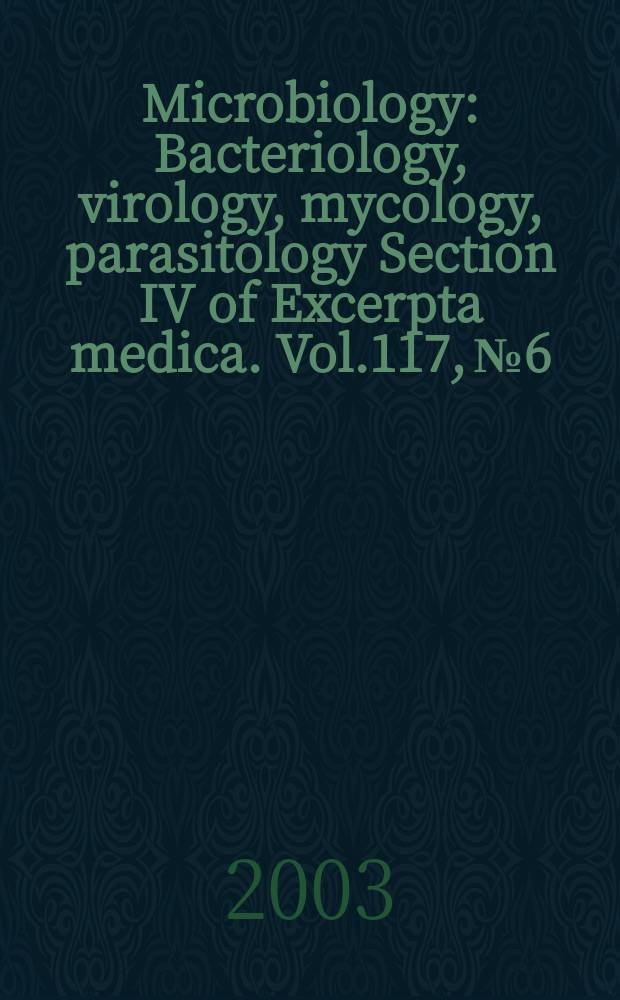 Microbiology : Bacteriology, virology, mycology, parasitology Section IV of Excerpta medica. Vol.117, №6