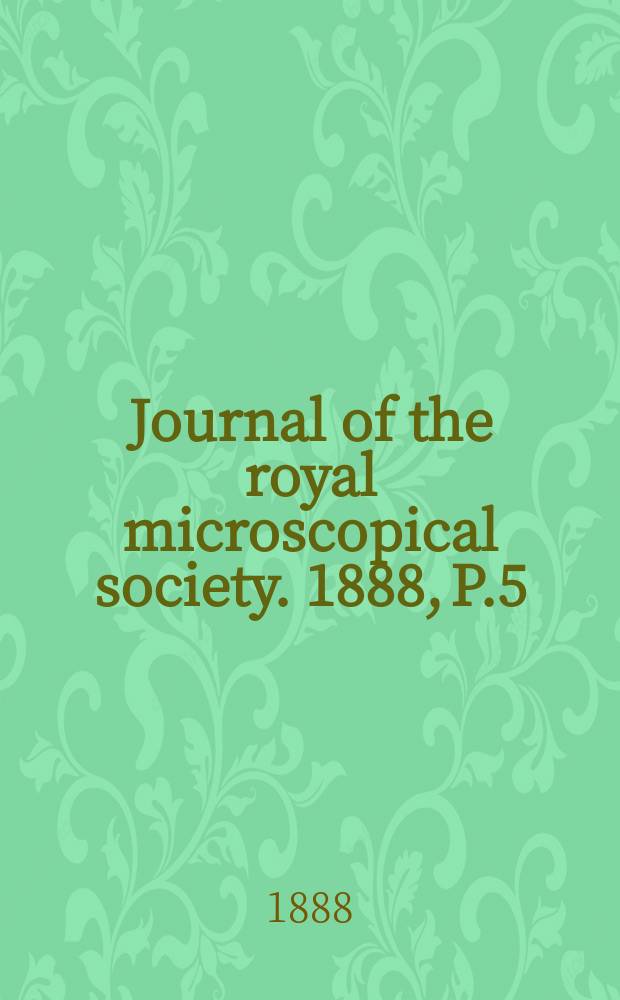 Journal of the royal microscopical society. 1888, P.5