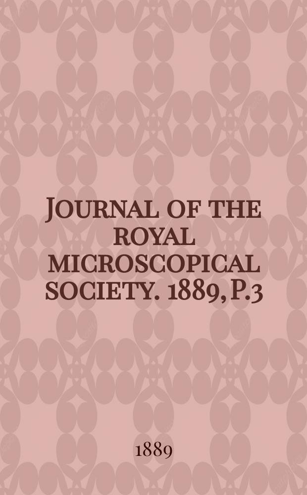 Journal of the royal microscopical society. 1889, P.3