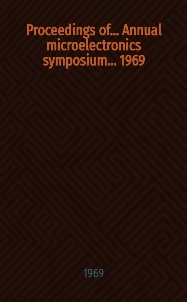 Proceedings of ... Annual microelectronics symposium. ... 1969 : (Microwave microelectronics)