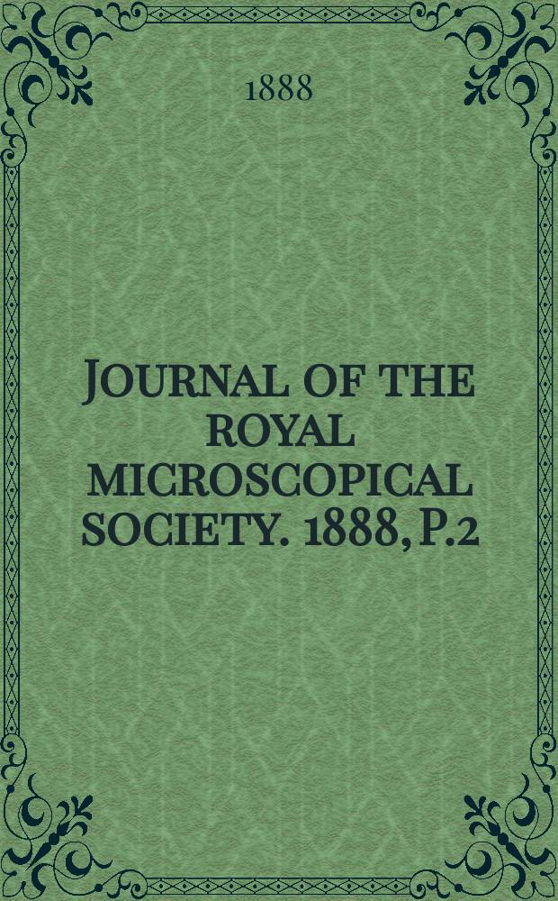 Journal of the royal microscopical society. 1888, P.2
