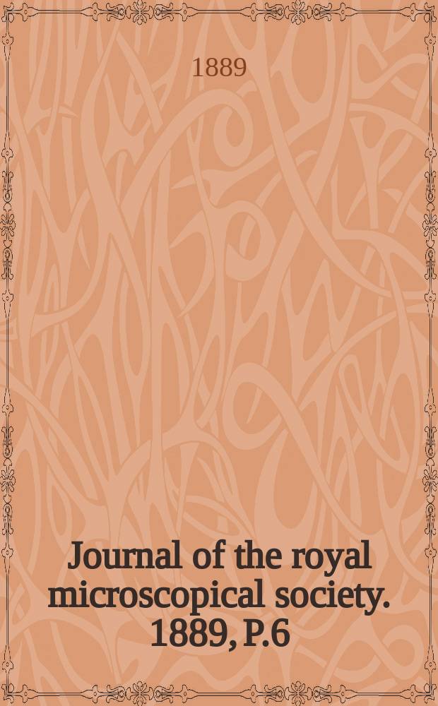 Journal of the royal microscopical society. 1889, P.6