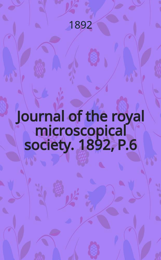 Journal of the royal microscopical society. 1892, P.6