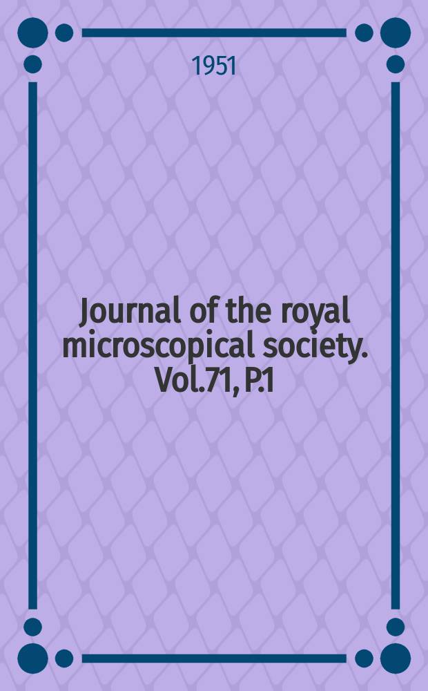 Journal of the royal microscopical society. Vol.71, P.1