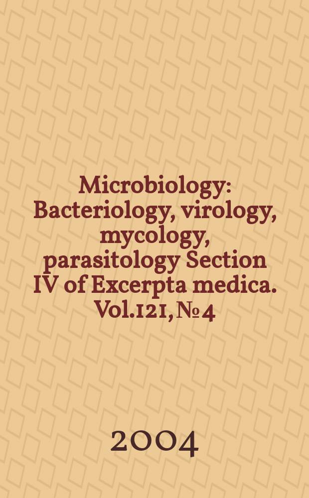 Microbiology : Bacteriology, virology, mycology, parasitology Section IV of Excerpta medica. Vol.121, №4