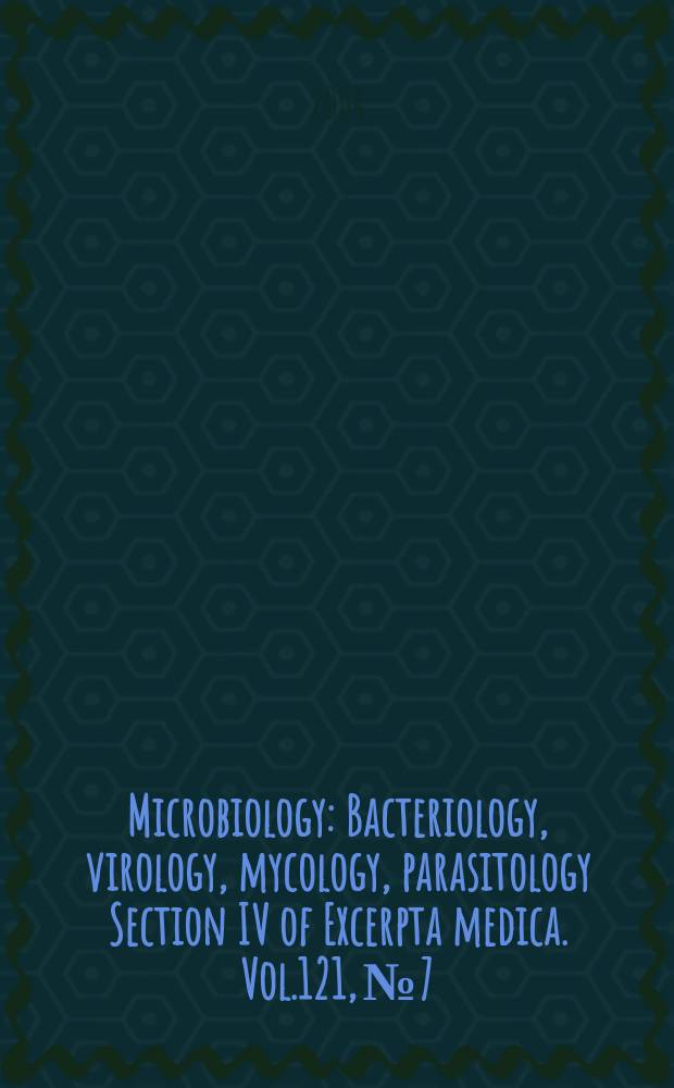Microbiology : Bacteriology, virology, mycology, parasitology Section IV of Excerpta medica. Vol.121, №7