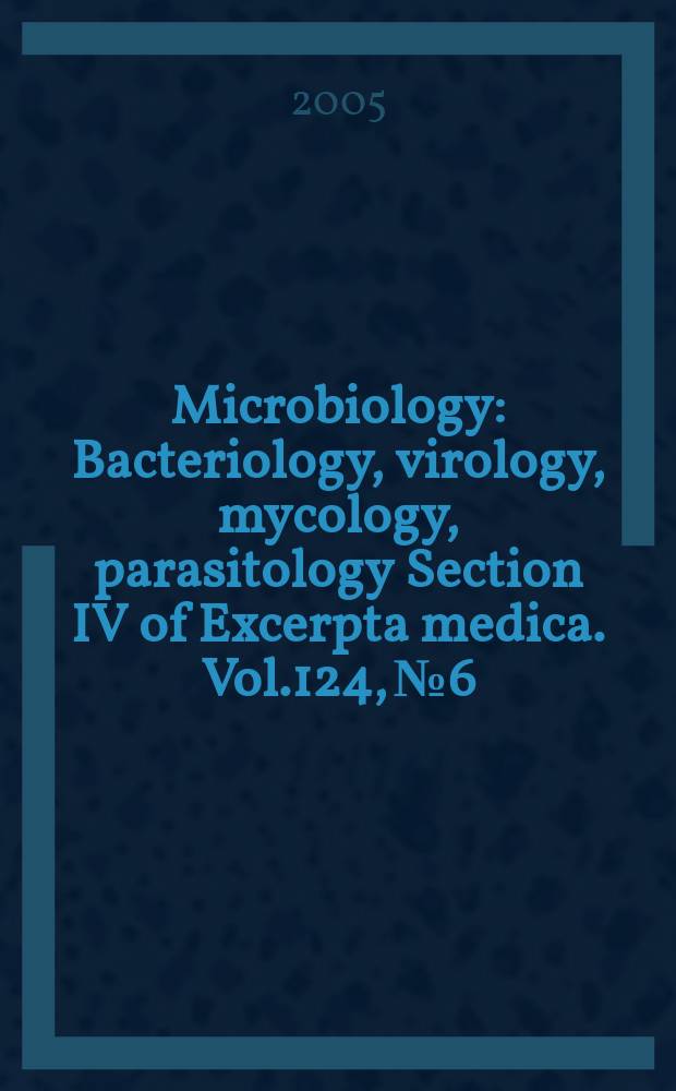 Microbiology : Bacteriology, virology, mycology, parasitology Section IV of Excerpta medica. Vol.124, №6