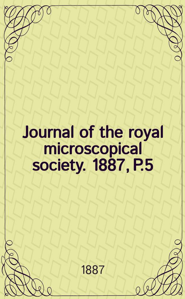 Journal of the royal microscopical society. 1887, P.5