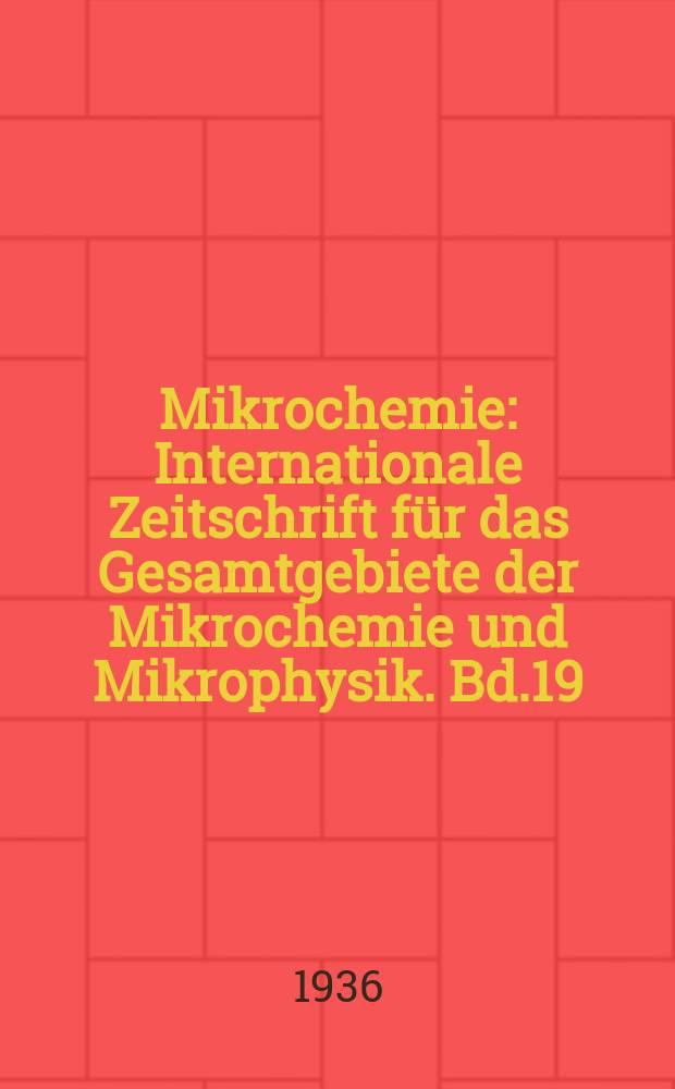 Mikrochemie : Internationale Zeitschrift für das Gesamtgebiete der Mikrochemie und Mikrophysik. Bd.19(N.F. Bd.13), H.2/3