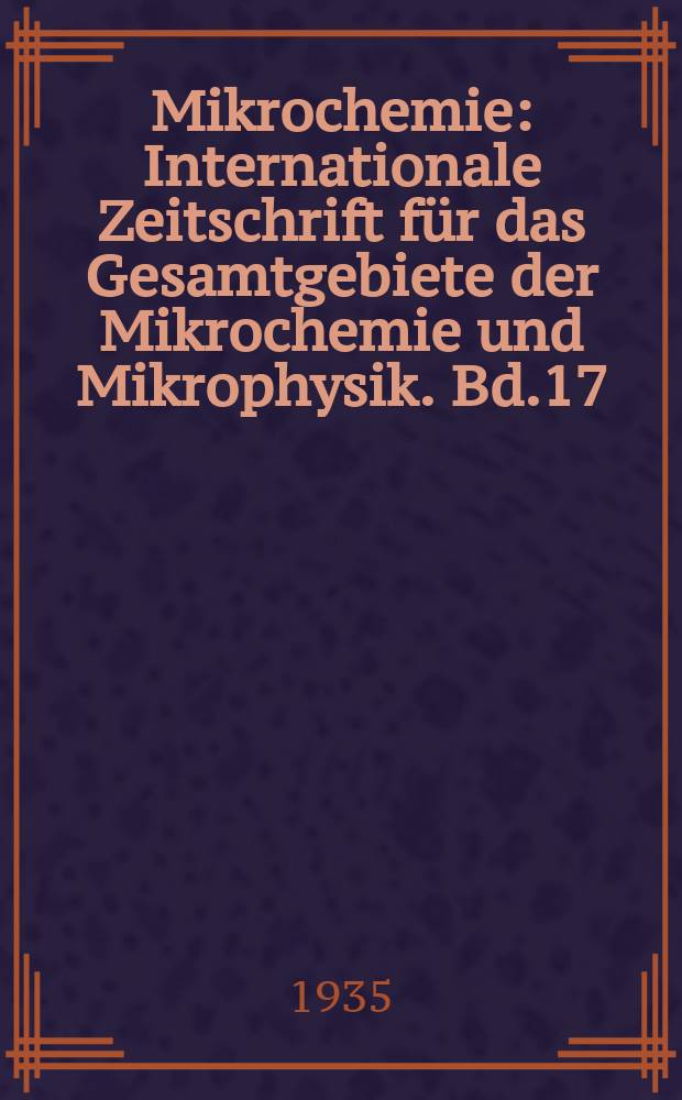 Mikrochemie : Internationale Zeitschrift für das Gesamtgebiete der Mikrochemie und Mikrophysik. Bd.17(N.F.Bd.11), Lfg.2