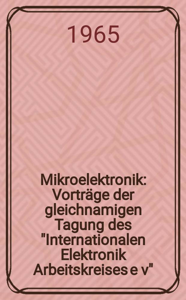Mikroelektronik : Vorträge der gleichnamigen Tagung des "Internationalen Elektronik Arbeitskreises e v" (INEA)