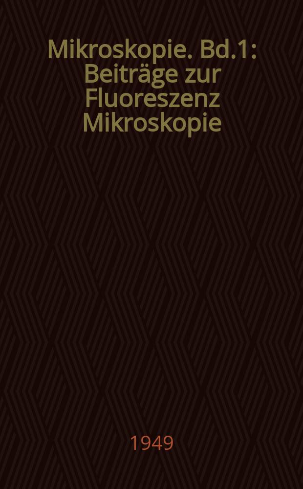 Mikroskopie. Bd.1 : Beitr&auml;ge zur Fluoreszenz Mikroskopie