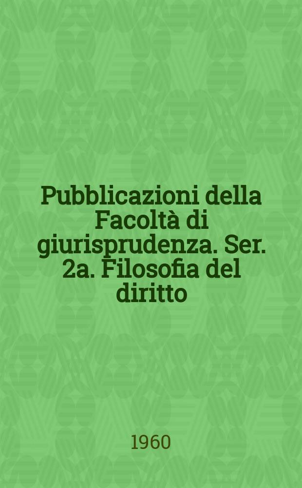 Pubblicazioni della Facoltà di giurisprudenza. Ser. 2a. Filosofia del diritto