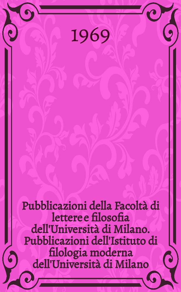 Pubblicazioni della Facoltà di lettere e filosofia dell'Università di Milano. Pubblicazioni dell'Istituto di filologia moderna dell'Università di Milano