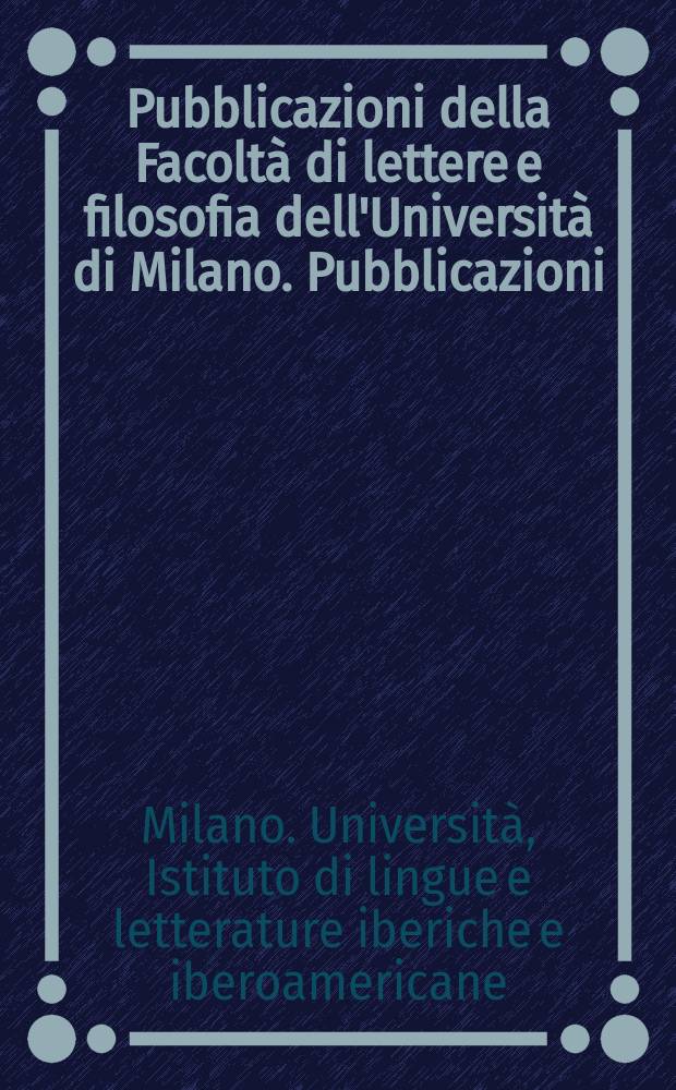Pubblicazioni della Facoltà di lettere e filosofia dell'Università di Milano. [Pubblicazioni]