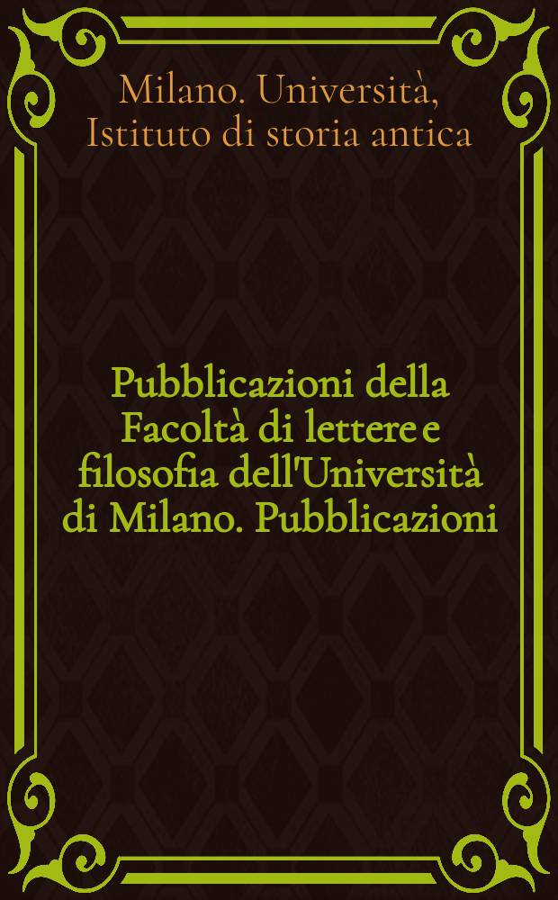 Pubblicazioni della Facoltà di lettere e filosofia dell'Università di Milano. [Pubblicazioni]