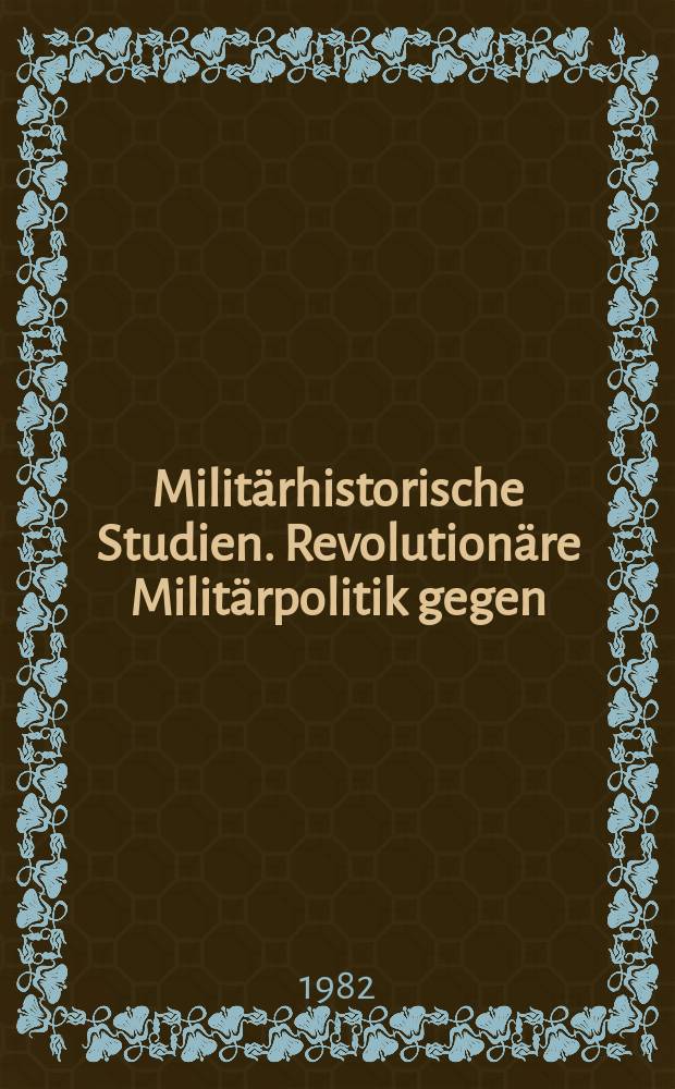 Militärhistorische Studien. Revolutionäre Militärpolitik gegen