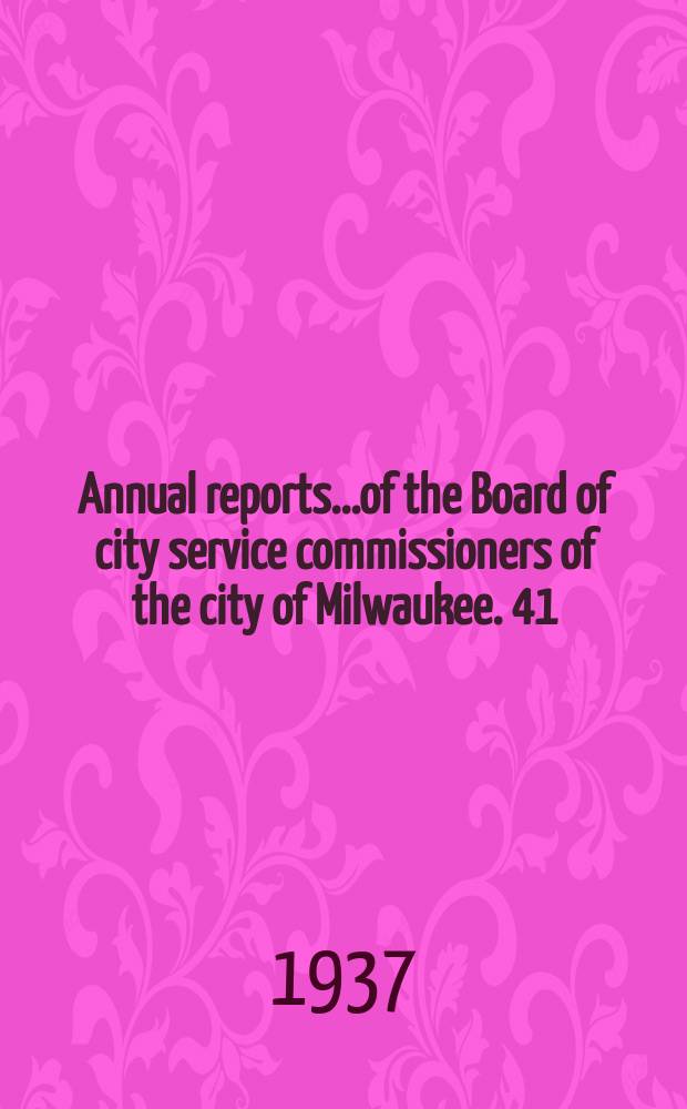 Annual reports...of the Board of city service commissioners of the city of Milwaukee. 41/43 : an. reports 1935/37
